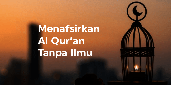 Menafsirkan Qur’an Tanpa&nbsp;Ilmu