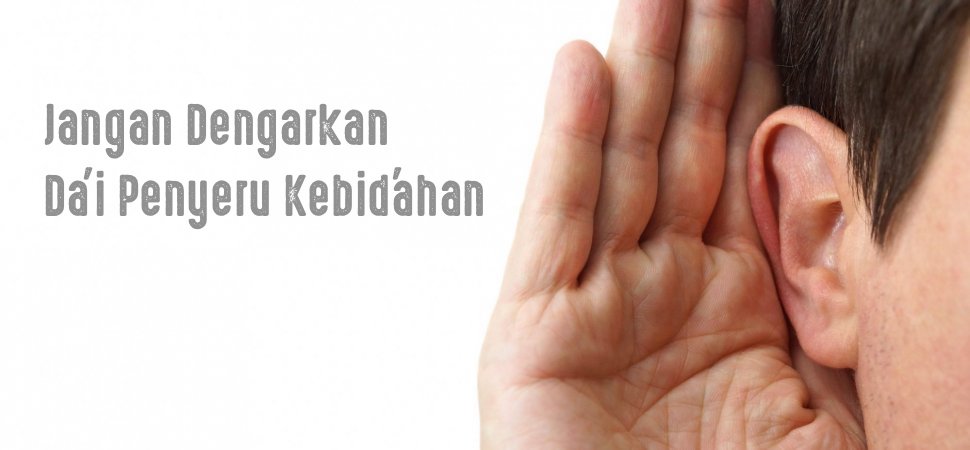 Jangan Nekad Mendengarkan Da’i Penyeru Kebid’ahan