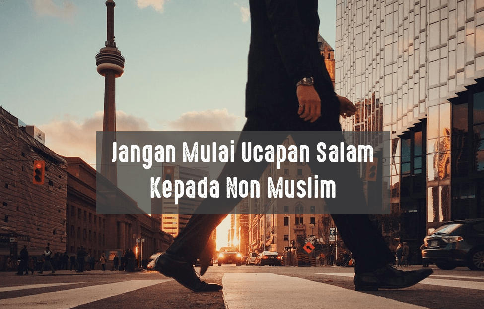 Tidak Boleh Terlebih Dulu Memberikan Salam Kepada Non&nbsp;Muslim