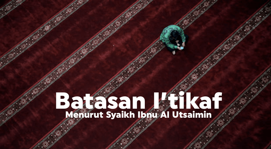Batasan Minimal Waktu I’tikaf Menurut Syaikh Ibnu Al&nbsp;Utsaimin