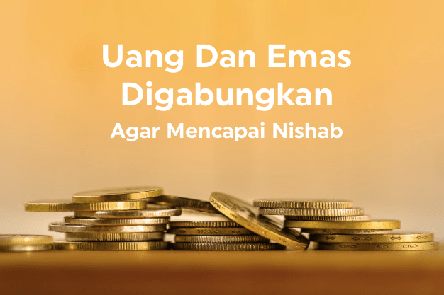 Emas Dan Uang Digabung Agar Mencapai Nishab&nbsp;Zakat