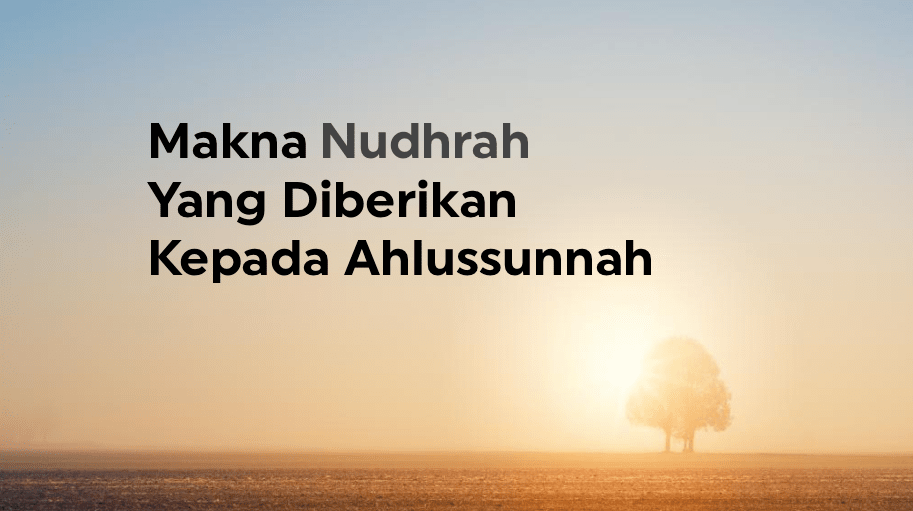 Makna “Nudhrah” Yang Diberikan Kepada&nbsp;Ahlussunnah