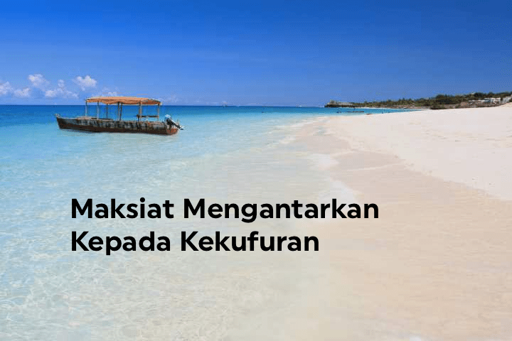 Maksiat Mengantarkan Kepada&nbsp;Kekufuran