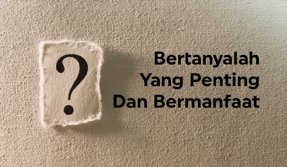 Bertanyalah Yang Penting Dan Bermanfaat