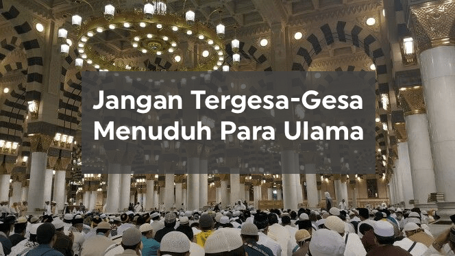 Jangan Tergesa-Gesa Dalam Menuduh&nbsp;Ulama!